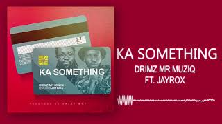 Drimz Mr Muziq - Ka Something ft. Jay Rox (Official Audio)