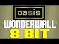 Wonderwall 8 Bit Tribute To Oasis 8 Bit Universe