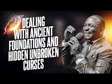DEALING WITH ANCIENT FOUNDATIONS AND HIDDEN UNBROKEN CURSES BY DR PAUL ENENCHE