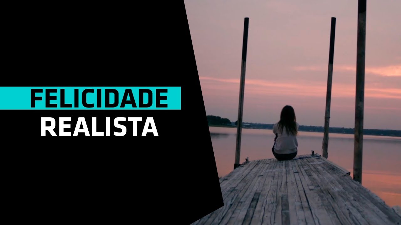 Felicidade Realista - Vídeo Motivacional
