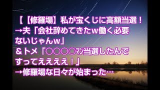 【修羅場】私が宝くじに高額当選！→夫「会社辞めてきたｗ働く必要ないじゃんｗ」＆トメ「○○○○ﾏﾝ当選したんですってええええ！」→修羅場な日々が始まった…
