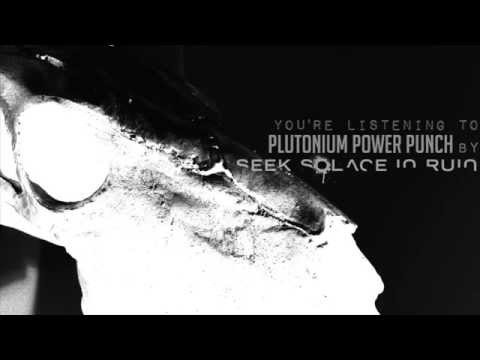 Seek Solace In Ruin - Plutonium Power Punch