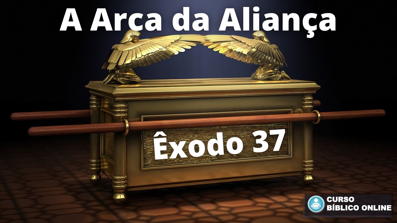 Êxodo 37 - A Arca da Aliança - Arca do Concerto - Arca do Testemunho - Santa Arca - Arca Sagrada