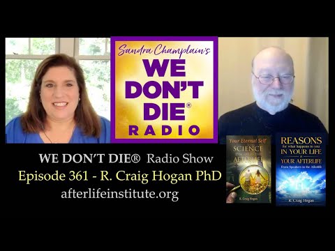 We Don't Die Radio Episode 361 - R. Craig Hogan PhD - Afterlife Research and Education Institute