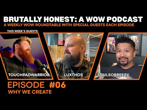 Brutally Honest: A WoW Podcast | Ep 6 - Why We Create (Luxthos, SoulSoBreezy, TouchpadWarrior)