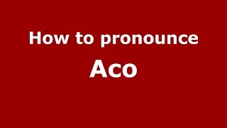 How to pronounce Aco