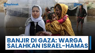 Hujan Musim Dingin di Gaza Bawa Penderitaan Baru, Warga kini Salahkan Baik Israel Maupun Hamas
