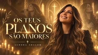 Os Teus Planos São Maiores | Louvor Gospel de Fé e Esperança | Aurora Shalom