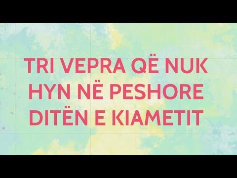 TRI VEPRA QË NUK HYN NË PESHORE DITËN E KIAMETIT