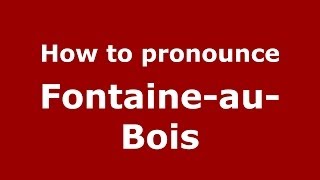 How to pronounce Fontaine-Au-Bois