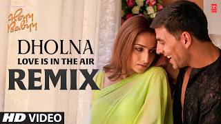 Download lagu Dholna (Love Is In The Air Remix) Video Song | Sonu Nigam,Shreya Ghoshal | Heyy Babyy |Akshay, Vidya mp3