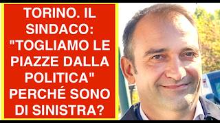 TORINO. IL SINDACO: "TOGLIAMO LE PIAZZE DALLA POLITICA"  PERCHÉ SONO DI SINISTRA?