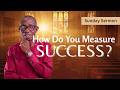 SUNDAY SERMON ''HOW DO YOU MEASURE SUCCESS''? BY: BRO. CHARLES KING ARTHUR