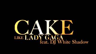 'Cake Like Lady Gaga' feat. DJ White Shadow