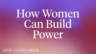 How Women Can Build And Own Their Power Without Apology