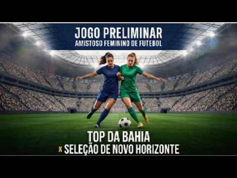 Amistoso Feminino - Top da Bahia x Seleção de Novo Horizonte