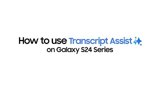  Galaxy S24 Series: How to use Transcript Assist