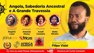 FILIPE VIDAL: ANGOLA, SABEDORIA ANCESTRAL E A GRANDE TRAVESSIA