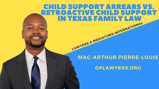 CHILD SUPPORT ARREARS VS. RETROACTIVE CHILD SUPPORT IN TEXAS FAMILY LAW