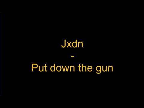 Jxdn - Put down the gun (Lyrics)