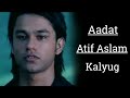 Aadat Atif Aslam Kalyug Aadat Lyrics Every Song Lyrics
