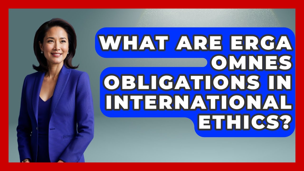 What Are Erga Omnes Obligations In International Ethics? - Moral Politics Experts