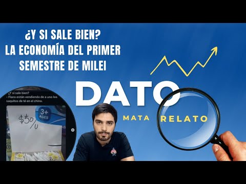 ¿Y si sale bien? La economía del primer semestre de Milei (Resumen de DATO MATA RELATO)