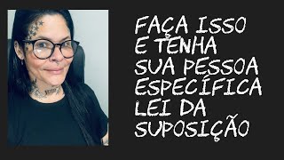 Faça isso e tenha sua pessoa específica.Lei da suposição