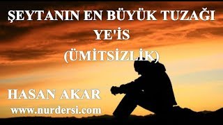Hasan Akar - Şeytanın En Büyük Tuzağı Ye'is (Ümitsizlik)
