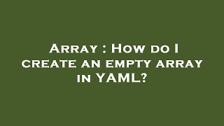 Array : How do I create an empty array in YAML