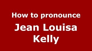 How to pronounce Jean Louisa Kelly
