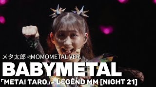 BABYMETAL - メタ太郎 ⌜META! TARO⌟ (MOMOMETAL VER.)|【LEGEND MM_Live Compilation】[NIGHT 21]