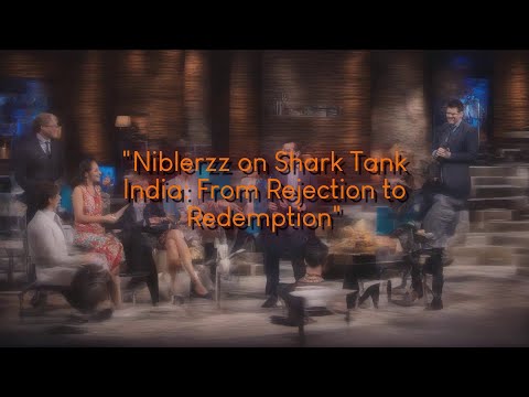 Niblerzz on Shark Tank India: From Rejection to Redemption