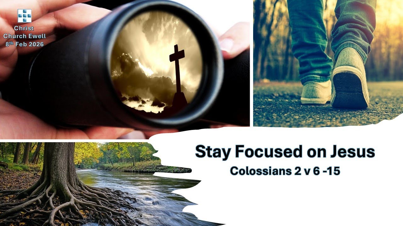 Book of Colossians - Part 5: "Stay Focused on Jesus" - Chapter 2 v 6 - 15 (8th February 2026)