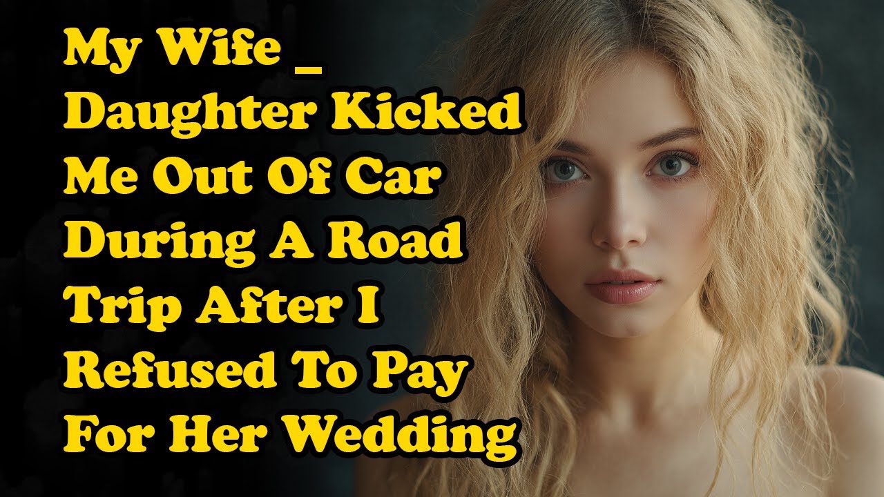 My Wife   Daughter Kicked Me Out Of Car During A Road Trip After I Refused To Pay For Her Wedding