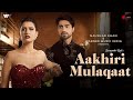 Aakhiri Mulaqaat Official Video | Suyyash Rai | Harshad Chopda | Smriti Kalra | Naushad Khan