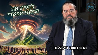 להשיג את הבלתי אפשרי- הרב וילהלם