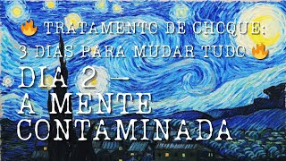DIA 2 – A MENTE CONTAMINADA - 🔥 TRATAMENTO DE CHOQUE: 3 DIAS PARA MUDAR TUDO 🔥