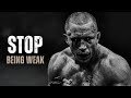 STOP BEING WEAK Motivational Speech