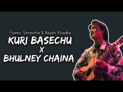 Kuri Basechu X Bhulney Chaina || Samir Shrestha & Akash Khadka || Lyrics Video