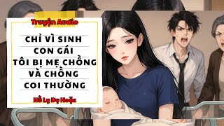 TRUYỆN AUDIO // HỒ LY DỤ HOẶC SỐ 143 // CHỈ VÌ SINH CON GÁI TÔI BỊ MẸ CHỒNG VÀ CHỒNG COI THƯỜNG