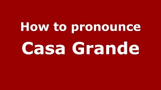 How to pronounce Casa Grande