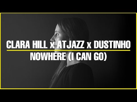 Nowhere (I Can Go) | Clara Hill x Atjazz x Dustinho | Soulful Deep House Mashup