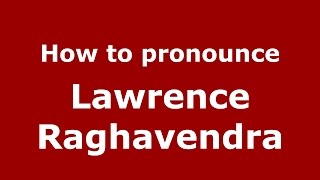 How to pronounce Lawrence Raghavendra