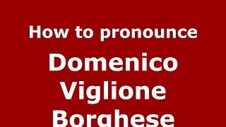 How to pronounce Domenico Viglione Borghese