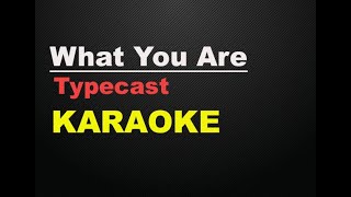 What You Are - Typecast (KARAOKE)