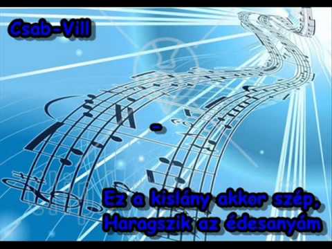 Csab-Vill - Ez a kislány akkor szép, Haragszik az édesanyám