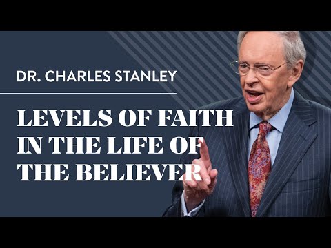 Levels of Faith in the Life of the Believer – Dr. Charles Stanley