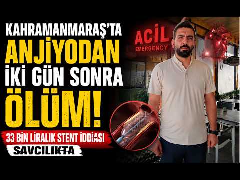 Kahramanmaraş'ta Anjiyodan İki Gün Sonra Ölüm: 33 Bin Liralık Stent İddiası Savcılıkta