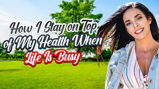 How I Stay on Top of My Health When Life Is Busy